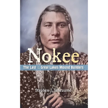 Nokee, The Last of the Great Lakes Mound Builders: Who will remember my people when I am gone?