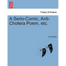 A Serio-Comic, Anti-Cholera Poem, Etc.