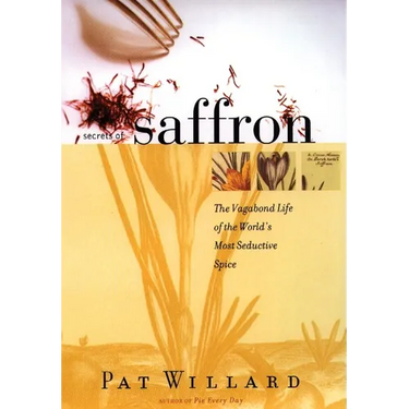 Secrets of Saffron: The Vagabond Life of the World's Most Seductive Spice