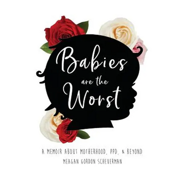 Babies Are The Worst: A Memoir about Motherhood, PPD, & Beyond