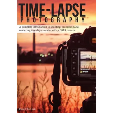 Time-lapse Photography: A Complete Introduction to Shooting, Processing and Rendering Time-lapse Movies with a DSLR Camera