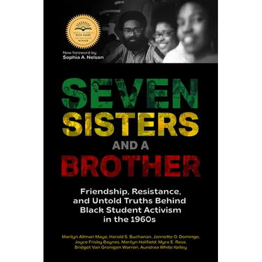 Seven Sisters and a Brother: Friendship, Resistance, and Untold Truths Behind Black Student Activism in the 1960s (a Pivotal Event in the History of t