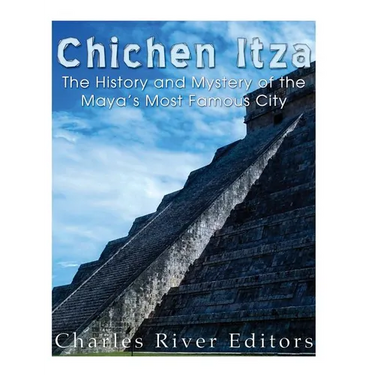 Chichen Itza: The History and Mystery of the Maya's Most Famous City