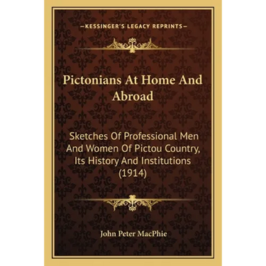 Pictonians At Home And Abroad: Sketches Of Professional Men And Women Of Pictou Country, Its History And Institutions (1914)