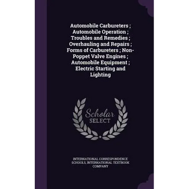 Automobile Carbureters; Automobile Operation; Troubles and Remedies; Overhauling and Repairs; Forms of Carbureters; Non-Poppet Valve Engines; Automobi