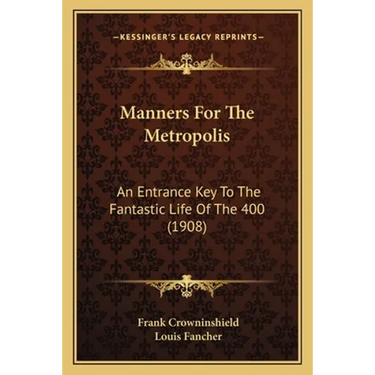 Manners For The Metropolis: An Entrance Key To The Fantastic Life Of The 400 (1908)