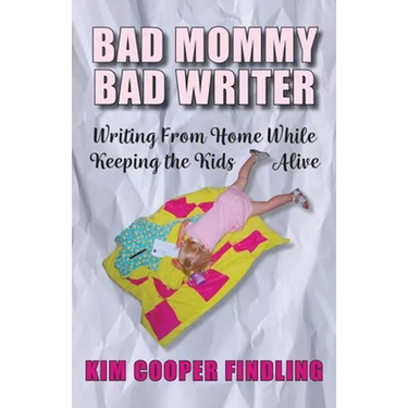 Bad Mommy Bad Writer: Writing From Home While Keeping the Kids Alive