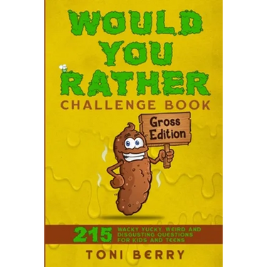 Would You Rather Challenge Book Gross Edition: 215 Wacky, Yucky, Weird and Disgusting Questions for Kids, Teens and Adults
