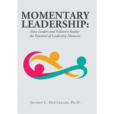 Momentary Leadership: How Leaders and Followers Realize the Potential of Leadership Moments
