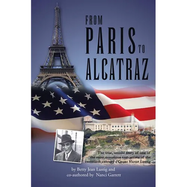 From Paris to Alcatraz: The true, untold story of one of the most notorious con-artists of the twentieth century - Count Victor Lustig