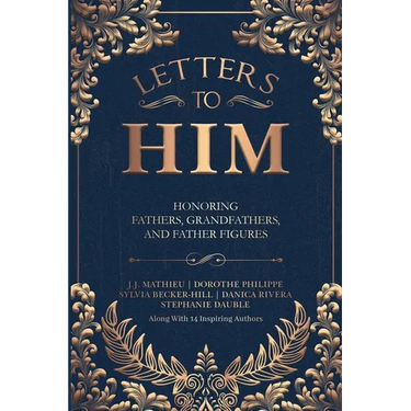 Letters To Him: Honoring Fathers, Grandfathers, and Father Figures