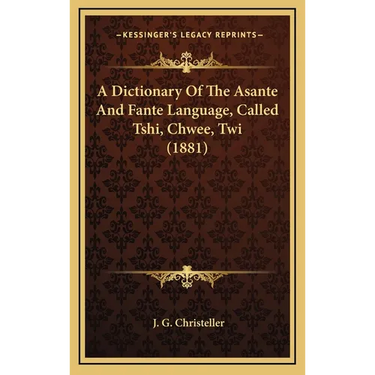 A Dictionary Of The Asante And Fante Language, Called Tshi, Chwee, Twi (1881)