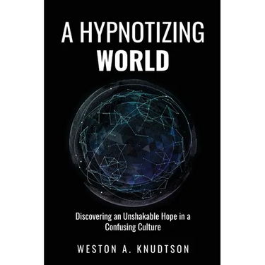 A Hypnotizing World: Discovering an Unshakable Hope in a Confusing Culture