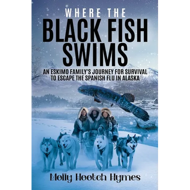Where the Black Fish Swims: An Eskimo family's journey for survival to escape the Spanish Flu in Alaska