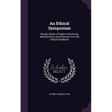 An Ethical Symposium: Being a Series of Papers Concerning Medical Ethics and Etiquette From the Liberal Standpoint