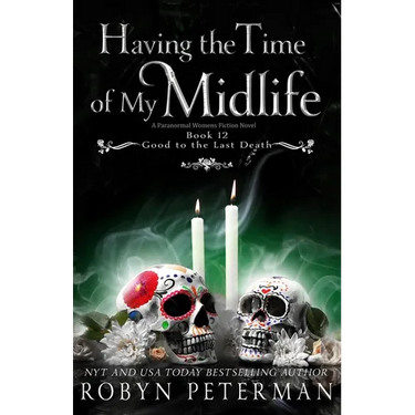 Having the Time of My Midlife: A Paranormal Women's Fiction Novel: Good To The Last Death, Book Twelve