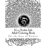 It's a Yorkie Life Adult Coloring Book: For the Love of Yorkies