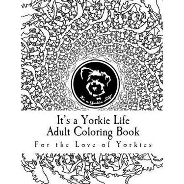 It's a Yorkie Life Adult Coloring Book: For the Love of Yorkies