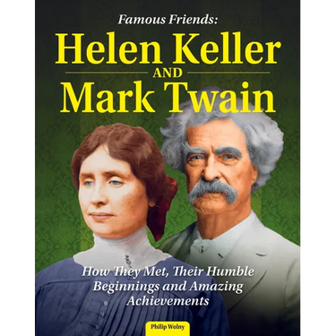 Famous Friends: Helen Keller and Mark Twain: How They Met, Their Humble Beginnings and Amazing Achievements