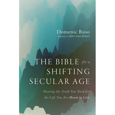 The Bible for a Shifting Secular Age: Hearing the Truth You Need for the Life You Are Meant to Live