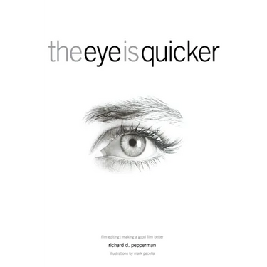 The Eye Is Quicker: Film Editing: Making a Good Film Better