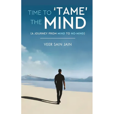 Time To 'Tame' The Mind - A Journey From Mind to No-Mind
