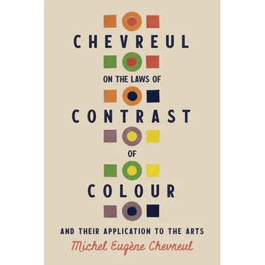 Chevreul on the Laws of Contrast of Colour: And Their Application to the Arts