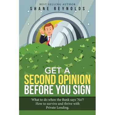 Get a Second Opinion before You Sign: What to do when the Bank says 'No' ? How to survive and thrive with Private Lending.