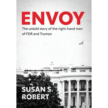 Envoy: The Untold Story of the Right-Hand Man of FDR And Truman