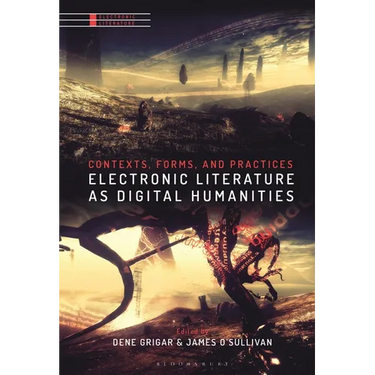Electronic Literature as Digital Humanities: Contexts, Forms, and Practices