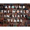 Around the World in Sixty Years: The Experiences and Wisdom of a Generation of Gentlemen from Argentina to Zimbabwe