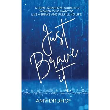 Just Brave it: A Some-nonsense Guide for Women who want to live a Brave and Fulfilling Life.