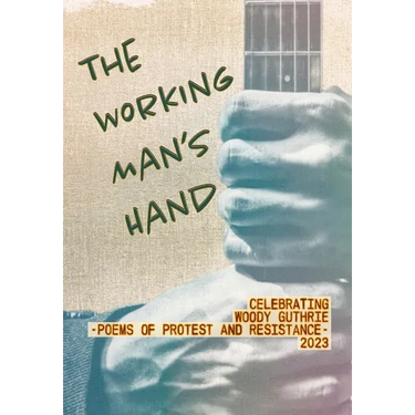 The Working Man's Hand: Celebrating Woody Guthrie - Poems of Protest and Resistance - 2023: Celebrating Woody Guthrie - Poems of Protest and Resistanc