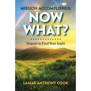 Mission Accomplished; Now What?: Sequel to Find Your Light
