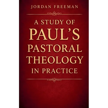 A Study of Paul's Pastoral Theology in Practice