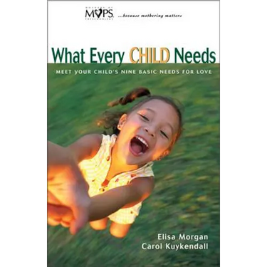What Every Child Needs: Meet Your Child's Nine Basic Needs for Love