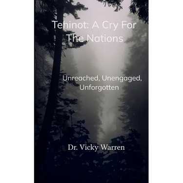Tehinot: A Cry For The Nations Unengaged, Unreached, Unforgotten