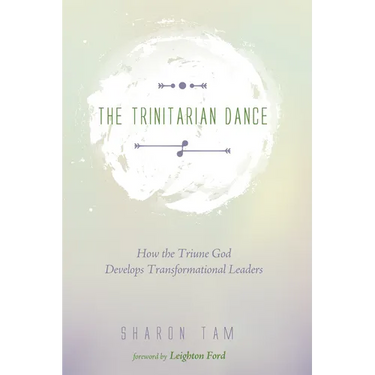 The Trinitarian Dance: How the Triune God Develops Transformational Leaders