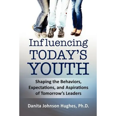 Influencing Today's Youth: Shaping the Behaviors, Expectations, and Aspirations of Tomorrow's Leaders