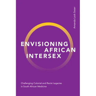 Envisioning African Intersex: Challenging Colonial and Racist Legacies in South African Medicine