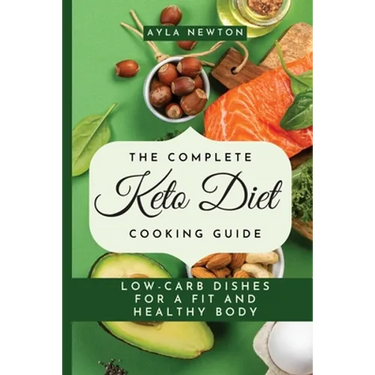 The Complete Keto Diet Cooking Guide: Low-carb dishes for a fit and healthy body