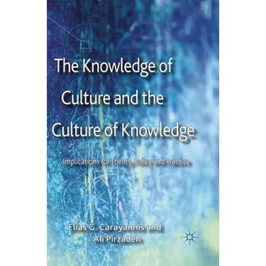 The Knowledge of Culture and the Culture of Knowledge: Implications for Theory, Policy and Practice