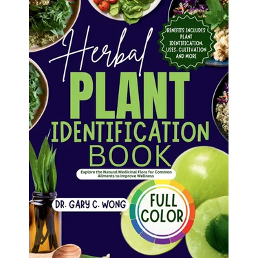 Herbal Plant Identification Book: Explore the Healing Power in Natural Medicinal Plants for Common Ailments to Improve your Wellness Including Health