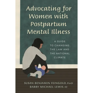 Advocating for Women with Postpartum Mental Illness: A Guide to Changing the Law and the National Climate