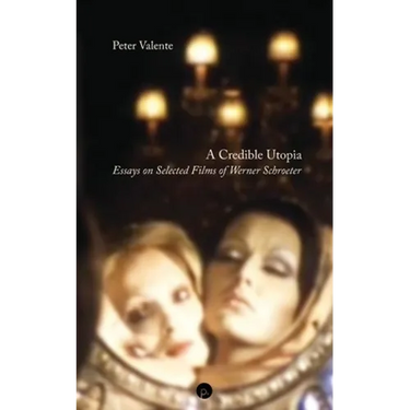 A Credible Utopia: Essays on Selected Films of Werner Schroeter