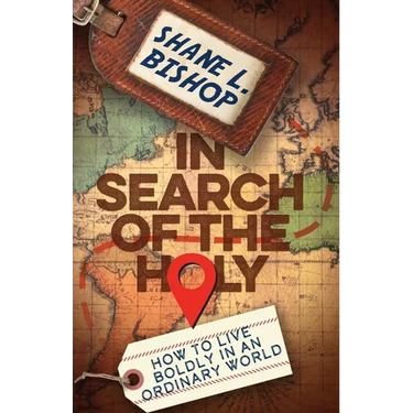 In Search of the Holy: How to Live Boldly in an Ordinary World