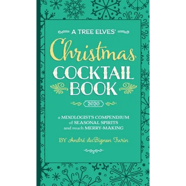A Tree Elves' Christmas Cocktail Book: a Mixologist's Compendium of Seasonal Spirits and much Merry-Making