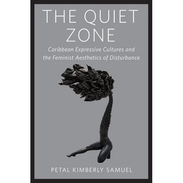 The Quiet Zone: Caribbean Expressive Cultures and the Feminist Aesthetics of Disturbance