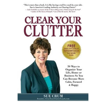 Clear Your Clutter: 50 Ways to Organize Your Life, Home or Business So You Can Become More Calm, Focused & Happy