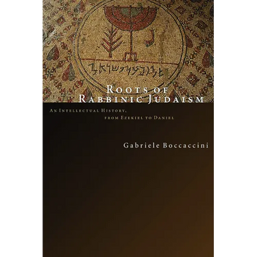 Roots of Rabbinic Judaism: An Intellectual History, from Ezekiel to Daniel